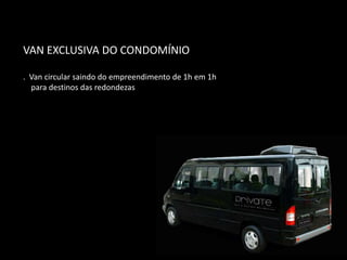 VAN EXCLUSIVA DO CONDOMÍNIO
. Van circular saindo do empreendimento de 1h em 1h
para destinos das redondezas
 
