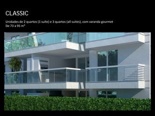 CLASSIC
Unidades de 2 quartos (1 suíte) e 3 quartos (all suites), com varanda gourmet
De 73 a 95 m²
 