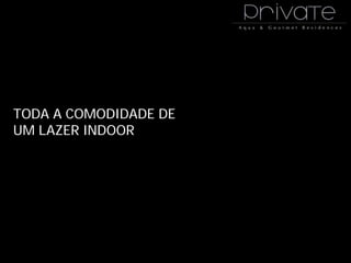 TODA A COMODIDADE DE
UM LAZER INDOOR
 