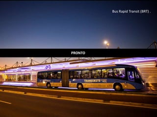 Bus Rapid Transit (BRT) .
PRONTO
 
