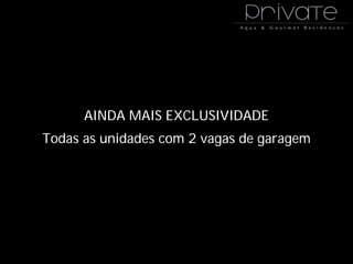 AINDA MAIS EXCLUSIVIDADE
Todas as unidades com 2 vagas de garagem
 