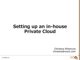 Setting up an in-house
     Private Cloud


                 Chintana Wilamuna
                chintana@wso2.com
 