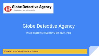 Globe Detective Agency
Private Detective Agency Delhi NCR, India
Website : http://www.globedetective.com
 
