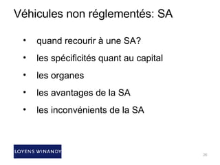 Véhicules non réglementés: SA quand recourir à une SA? les spécificités quant au capital les organes les avantages de la SA les inconvénients de la SA 