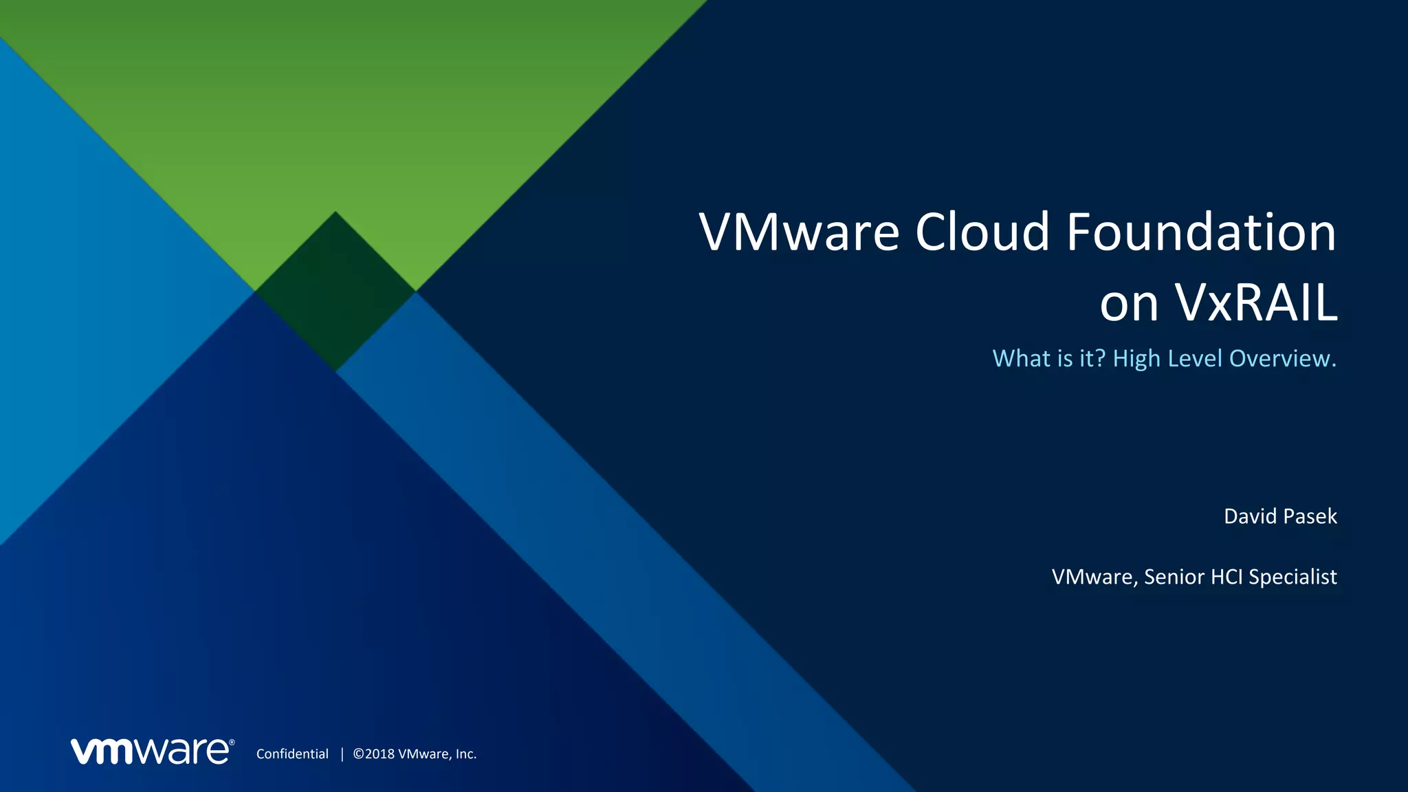 Confidential │ ©2018 VMware, Inc.
VMware Cloud Foundation
on VxRAIL
What is it? High Level Overview.
David Pasek
VMware, Senior HCI Specialist
 