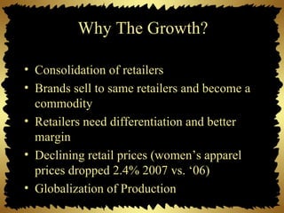 Why The Growth? <ul><li>Consolidation of retailers  </li></ul><ul><li>Brands sell to same retailers and become a commodity...