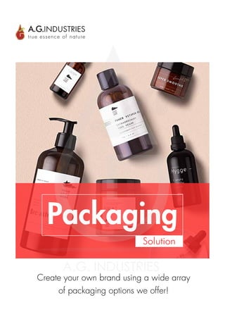 A.G.INDUSTRIES
Packaging
Solution
true essence of nature
Create your own brand using a wide array
of packaging options we offer!
A.G. INDUSTRIES
 
