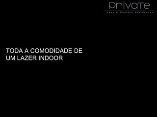 TODA A COMODIDADE DE
UM LAZER INDOOR
 