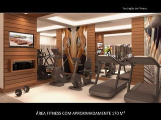 ÁREA FITNESS COM APROXIMADAMENTE 170 M²
Ilustração do Fitness
 