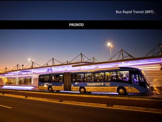 Bus Rapid Transit (BRT) .
PRONTO
 
