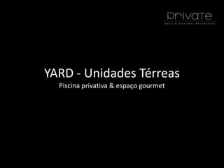 YARD - Unidades Térreas
Piscina privativa & espaço gourmet
 