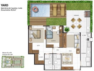YARD
Apto térreo de 2 quartos, 1 suíte
Área privativa: 99,41m²
Blocos 01 e 04
Colunas 03 e 04
 