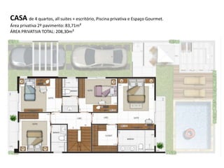 CASA de 4 quartos, all suites + escritório, Piscina privativa e Espaço Gourmet.
Área privativa 2º pavimento: 83,71m²
ÁREA PRIVATIVA TOTAL: 208,30m²
 