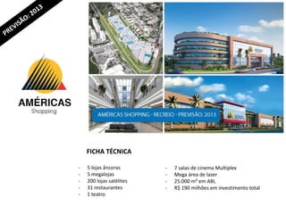 - 5 lojas âncoras
- 5 megalojas
- 200 lojas satélites
- 31 restaurantes
- 1 teatro
- 7 salas de cinema Multiplex
- Mega área de lazer
- 25.000 m² em ABL
- R$ 190 milhões em investimento total
FICHA TÉCNICA
 