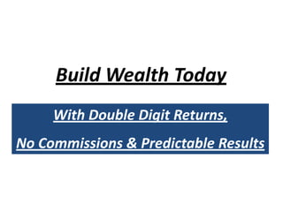 Build Wealth Today
With Double Digit Returns,
No Commissions & Predictable Results

 