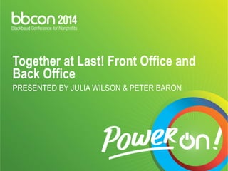 Together at Last! Front Office and 
Back Office 
PRESENTED BY JULIA WILSON & PETER BARON 
 