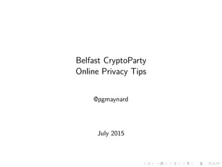 Belfast CryptoParty
Online Privacy Tips
@pgmaynard
July 2015
 