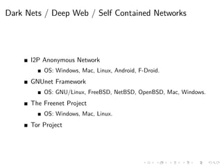 Dark Nets / Deep Web / Self Contained Networks
I2P Anonymous Network
OS: Windows, Mac, Linux, Android, F-Droid.
GNUnet Fra...