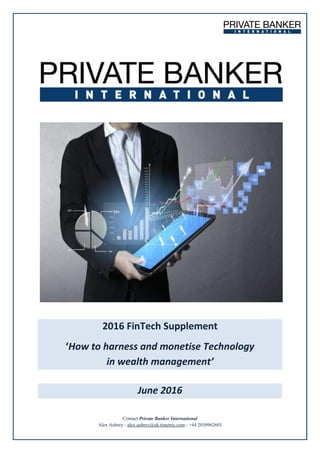 PRIVATE BANKER
Digital priorities; Cyber Security; Data Management;
Customer Experience; Best practices & use cases; Innovation
Europe; UK; North America; Asia-Pacific
FinTech Special Supplement
The ‘IT’ Factor
How are private banks
harnessing and monetising
technology?
PBI supplement.indd 1 02/06/2016 11:15:24
 