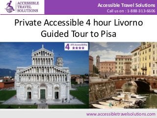 Accessible Travel Solutions
Call us on : 1-888-313-6606
Private Accessible 4 hour Livorno
Guided Tour to Pisa
Use USH to find the Homestay you need www.accessibletravelsolutions.com
 