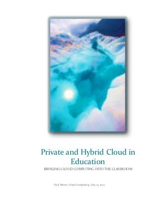 Paul Morse | Cloud Computing | July 15, 2014
Private and Hybrid Cloud in
Education
BRINGING CLOUD COMPUTING INTO THE CLASSROOM
 
