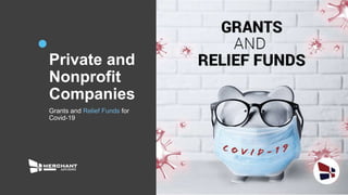 Private and
Nonprofit
Companies
Grants and Relief Funds for
Covid-19
 