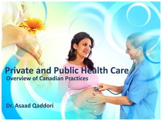 Private and Public Health Care
Overview of Canadian Practices



Dr. Asaad Qaddori
 