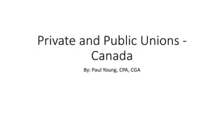 Private and Public Unions -
Canada
By: Paul Young, CPA, CGA
 