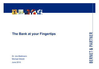 The Bank at your Fingertips




Dr. Urs Blattmann
Michael Stöckli
June 2010
 