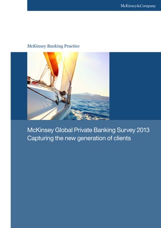 McKinsey Banking Practice
McKinsey Global Private Banking Survey 2013
Capturing the new generation of clients
 