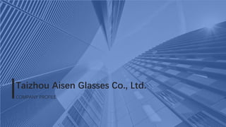Taizhou Aisen Glasses Co., Ltd.
COMPANY PROFILE
 
