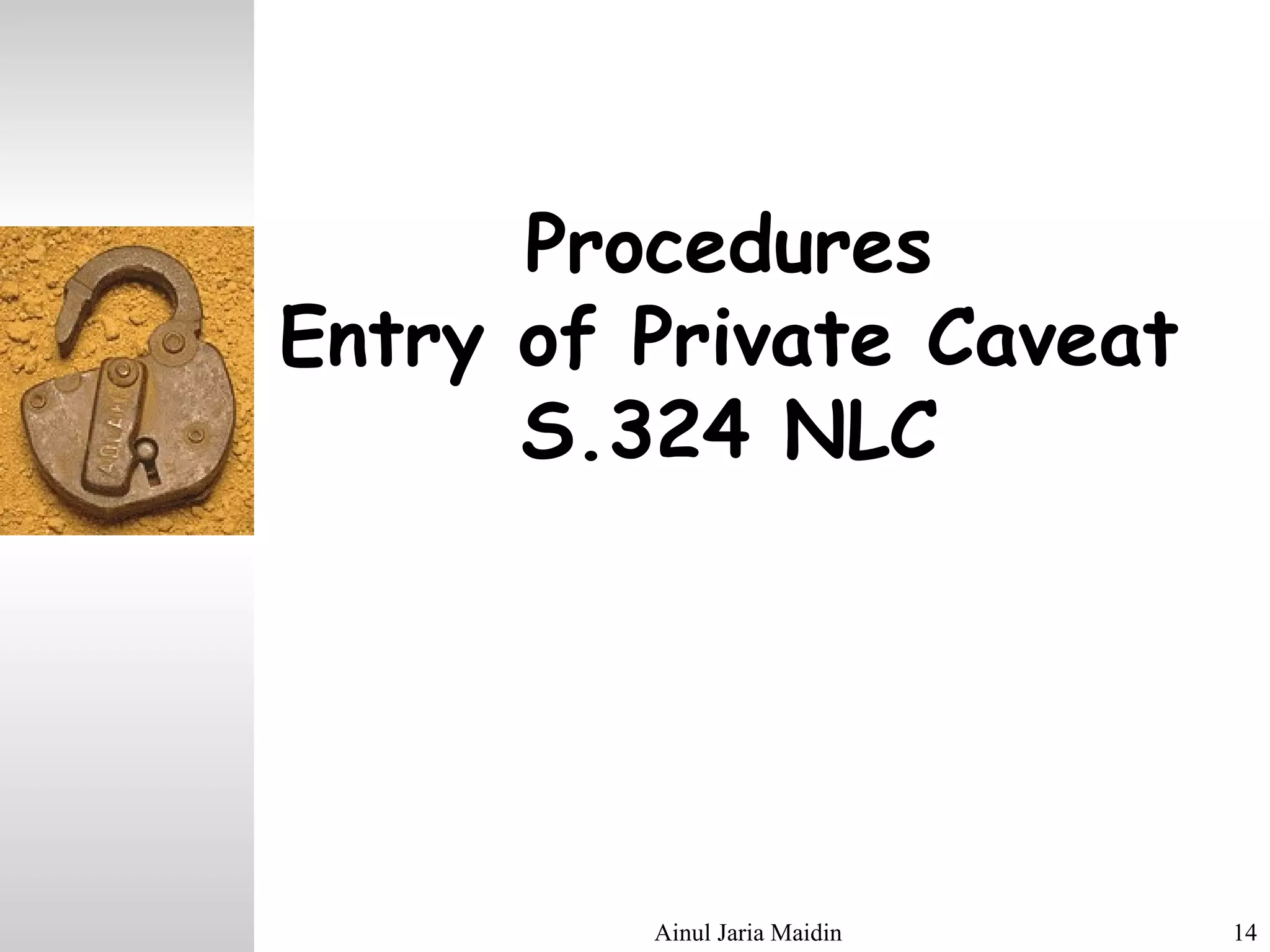 Ainul Jaria Maidin 14
Procedures
Entry of Private Caveat
S.324 NLC
 
