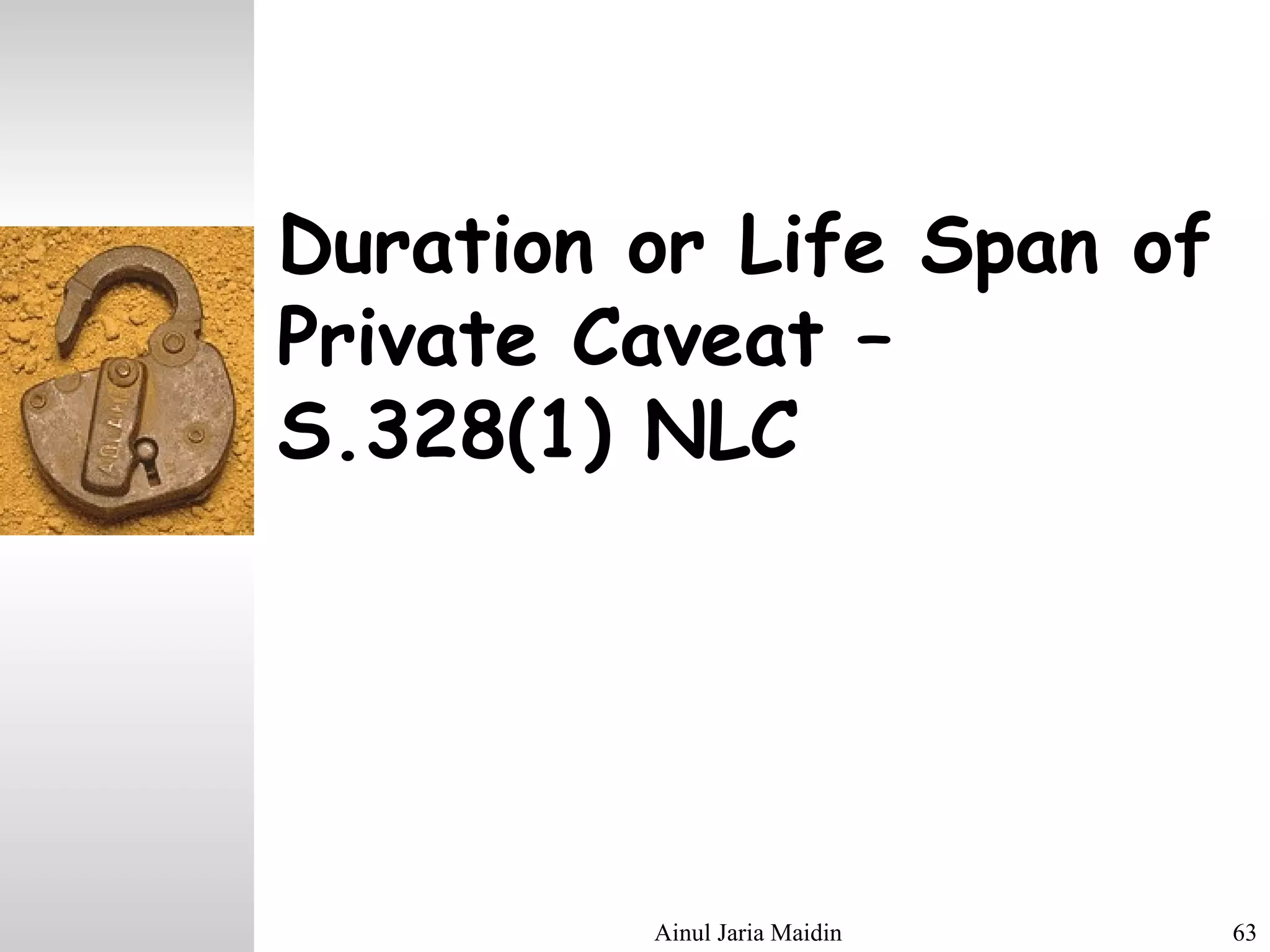 Ainul Jaria Maidin 63
Duration or Life Span of
Private Caveat –
S.328(1) NLC
 
