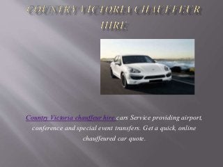 Country Victoria chauffeur hire cars Service providing airport,
conference and special event transfers. Get a quick, online
chauffeured car quote.
 