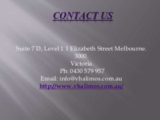 Suite 7 D, Level 1 1 Elizabeth Street Melbourne.
3000.
Victoria.
Ph: 0430 579 957
Email: info@vhalimos.com.au
http://www.vhalimos.com.au/
 