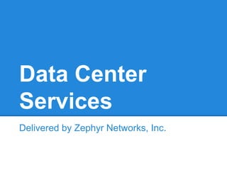 Data Center
Services
Delivered by Zephyr Networks, Inc.

 