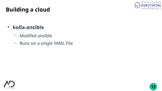 13
Building a cloud
●
kolla-ansible
– Modifed ansible
– Runs on a single YAML File
 