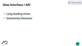 25
Slow Interface / API
●
Long loading times
●
Sometimes timeouts
 