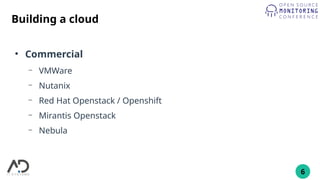 6
Building a cloud
●
Commercial
– VMWare
– Nutanix
– Red Hat Openstack / Openshift
– Mirantis Openstack
– Nebula
 