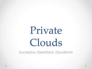 Private
Clouds
Eucalyptus, OpenStack, CloudStack
 