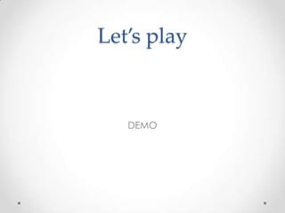 Let’s play
DEMO
 