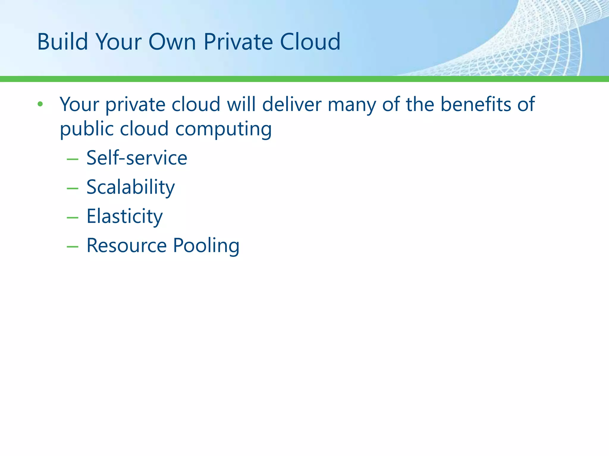 Build Your Own Private Cloud

• Your private cloud will deliver many of the benefits of
  public cloud computing
   – Self-service
   – Scalability
   – Elasticity
   – Resource Pooling
 
