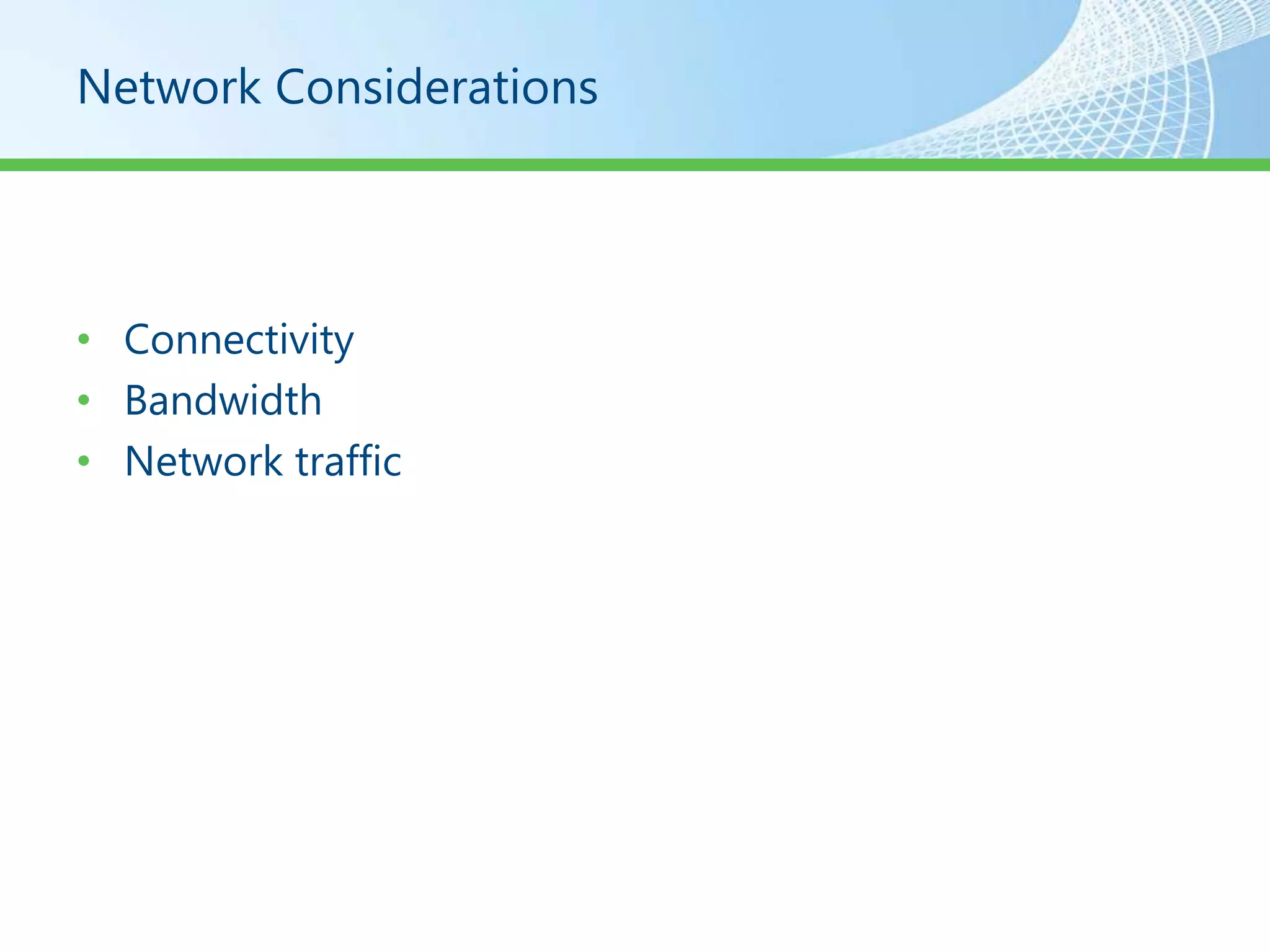 Network Considerations




• Connectivity
• Bandwidth
• Network traffic
 