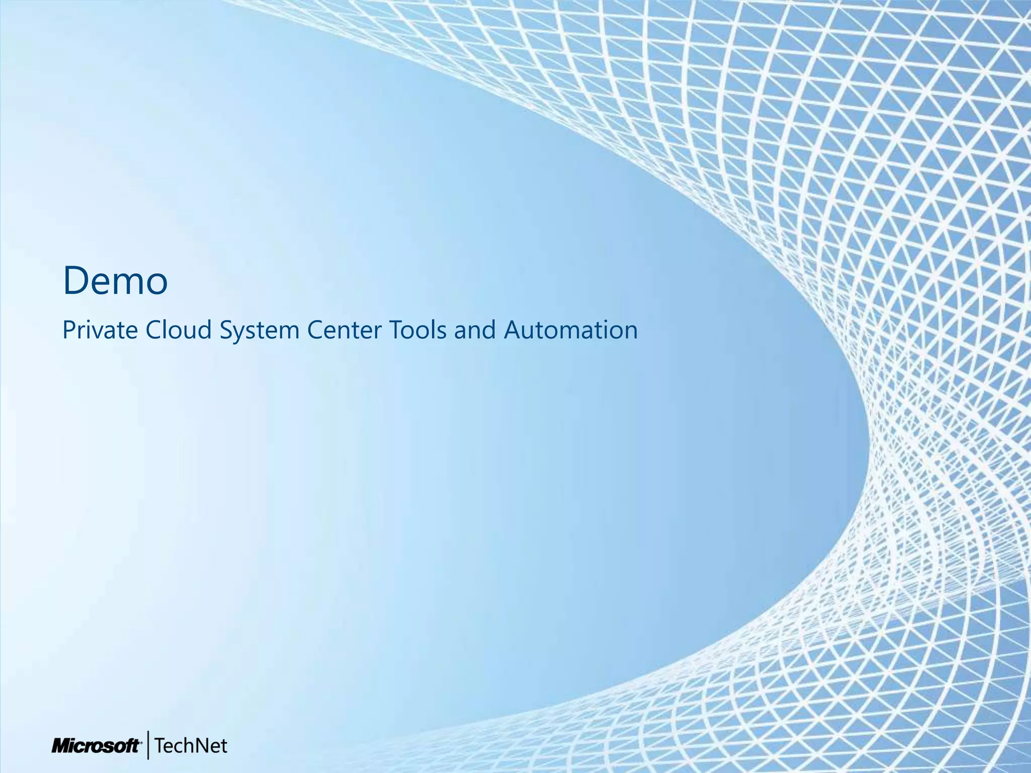 Demo
Private Cloud System Center Tools and Automation
 