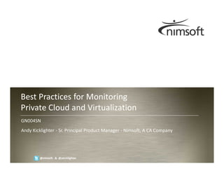 Best Practices for Monitoring
Private Cloud and Virtualization
GN004SN
Andy Kicklighter - Sr. Principal Product Manager - Nimsoft, A CA Company



                                                                                             Page 1
        @nimsoft & @akicklighter                                           © nimsoft, all rights reserved
 