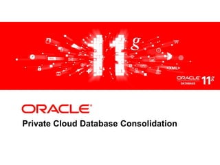 Private Cloud Database Consolidation 