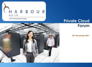 Private Cloud
                                           Forum

                                       22nd November 2011




Harbour MSP company confidential                      1
 