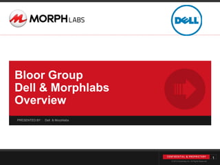 Bloor Group
Dell & Morphlabs
Overview
PRESENTED BY : Dell & Morphlabs




                 1                Revolutionary Cloud Solutions                            1
                                               © 2012 Morphlabs Inc. All Rights Reserved
 