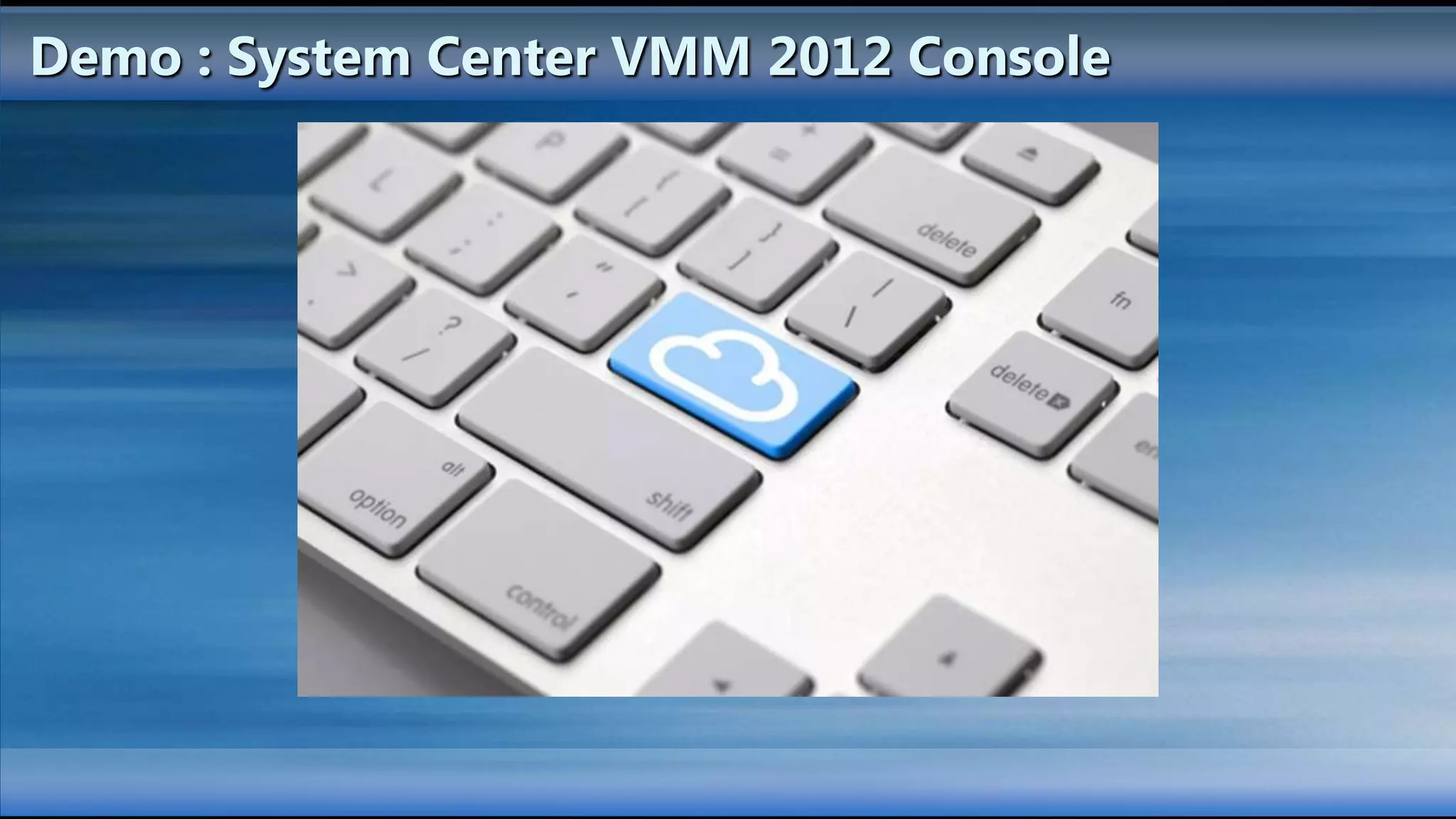 Demo : System Center VMM 2012 Console
 