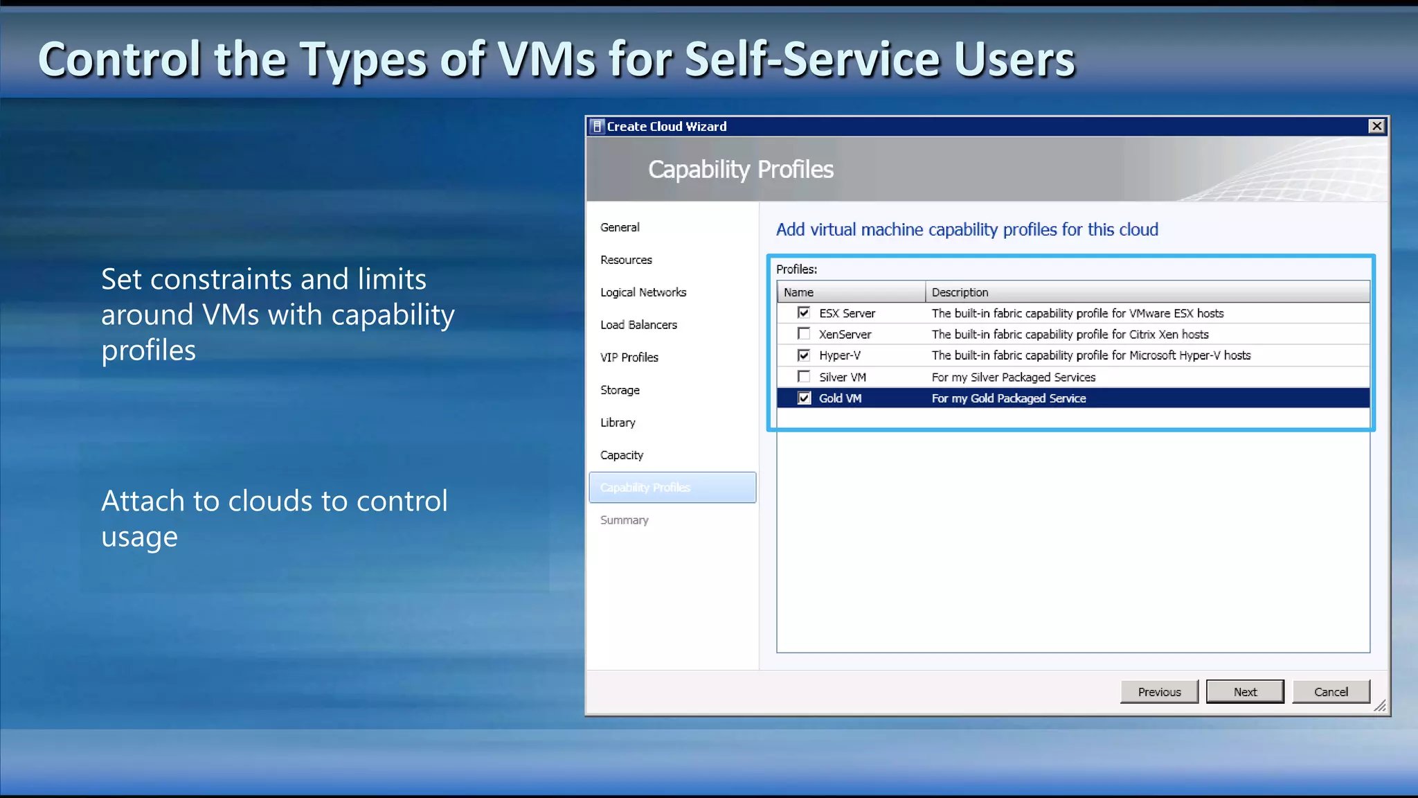 Control the Types of VMs for Self-Service Users



  Set constraints and limits
  around VMs with capability
  profiles




  Attach to clouds to control
  usage
 